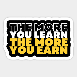 the more you learn the more you earn inspirational quote Sticker